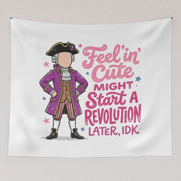 Item preview, Feelin' Cute Might Start a Revolution Later IDK - Funny Historical Meme designed and sold by InkImagination1.
