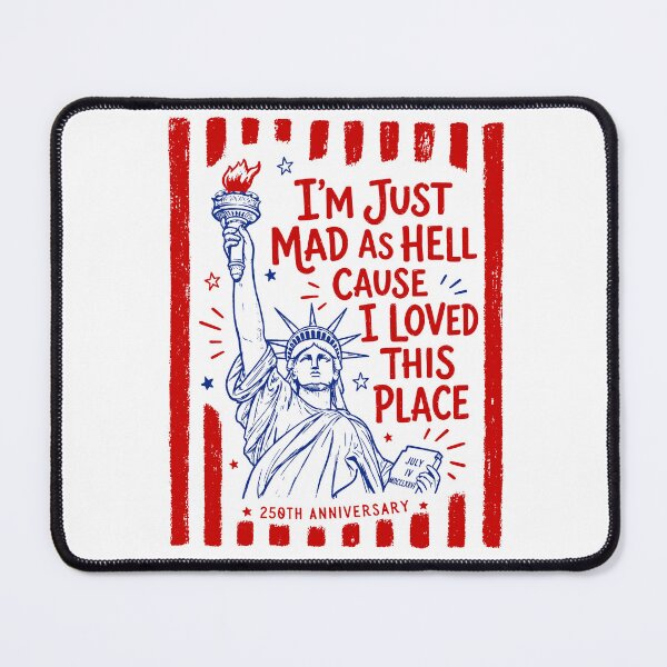 Item preview, I’m Just Mad As Hell Cause I Loved This Place, 250th Anniversary designed and sold by To101ARt.