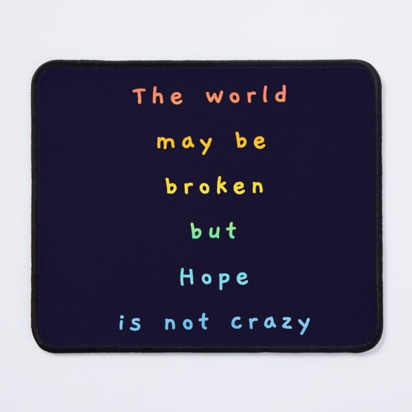 Item preview, The World may be broken but Hope is not crazy. designed and sold by Amanda1775.