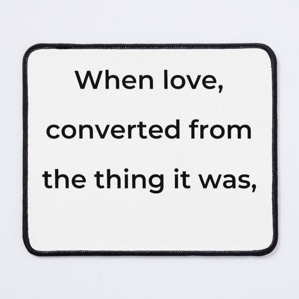 Item preview, "When love, converted from the thing it was," - print black designed and sold by ariksworld.