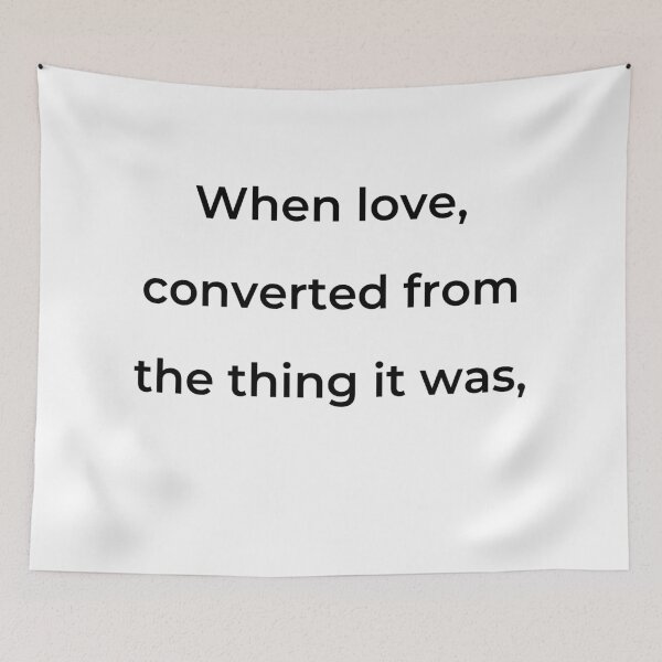 Item preview, "When love, converted from the thing it was," - print black designed and sold by ariksworld.