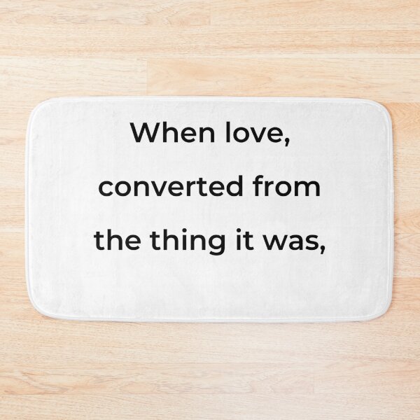 Item preview, "When love, converted from the thing it was," - print black designed and sold by ariksworld.