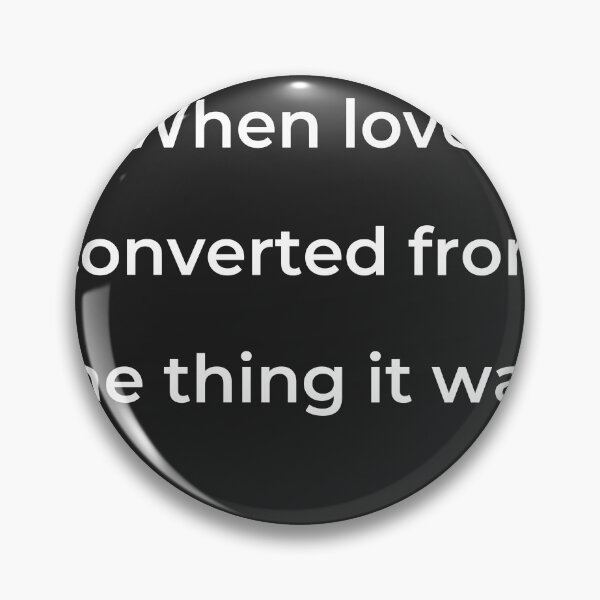 Item preview, "When love, converted from the thing it was," - print white designed and sold by ariksworld.