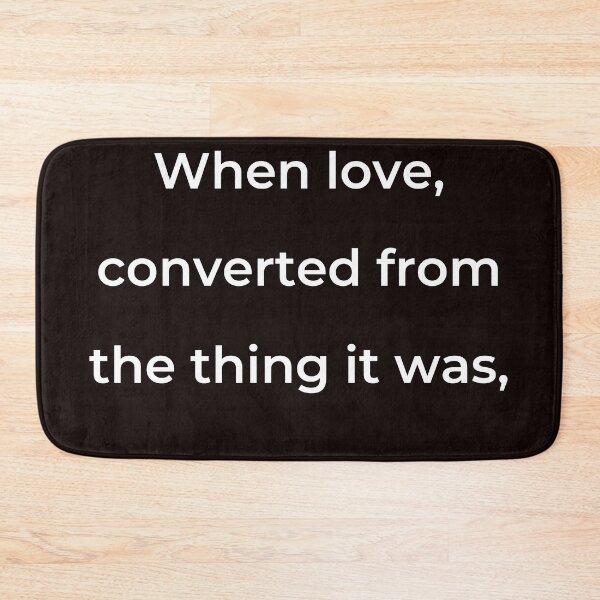 Item preview, "When love, converted from the thing it was," - print white designed and sold by ariksworld.