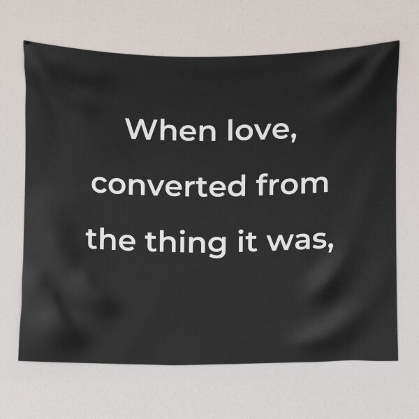 Item preview, "When love, converted from the thing it was," - print white designed and sold by ariksworld.