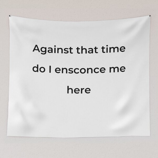 Item preview, "Against that time do I ensconce me here" - print black designed and sold by ariksworld.