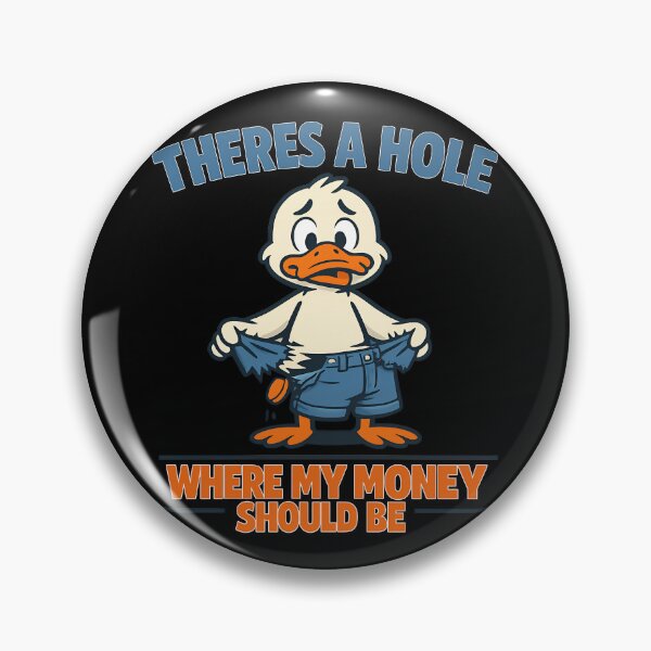 Item preview, There's A Hole Where My Money Should Be Funny Duck Design designed and sold by TeeTimeTreasure.