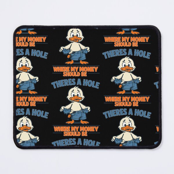 Item preview, There's A Hole Where My Money Should Be Funny Duck Design designed and sold by TeeTimeTreasure.
