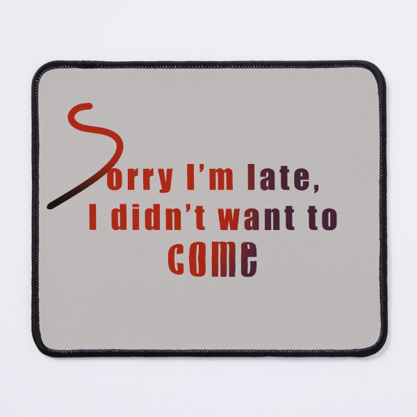 Item preview, Sorry I'm Late I Didn't Want To Come designed and sold by SahmatArt.