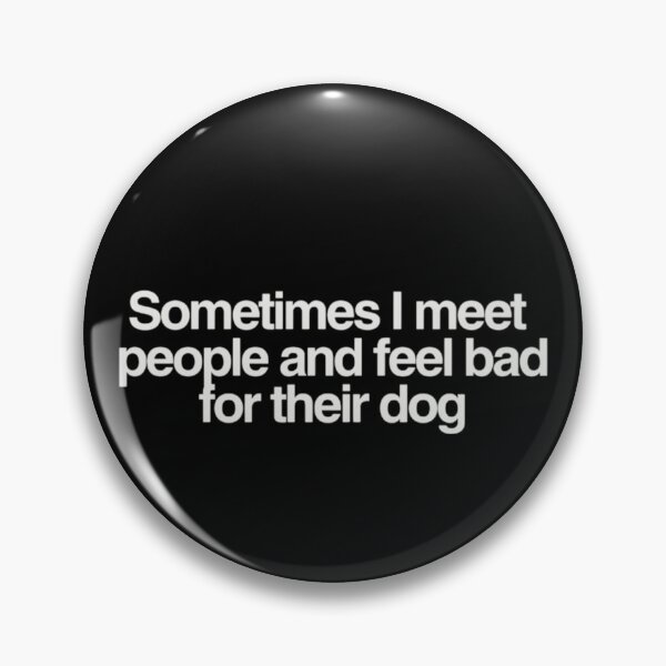 Item preview, Sometimes I Meet People And Feel Bad For Their Dog  designed and sold by kelvinmunene13.