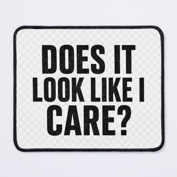 Item preview, Does it look like I care? designed and sold by Retireddoc68.