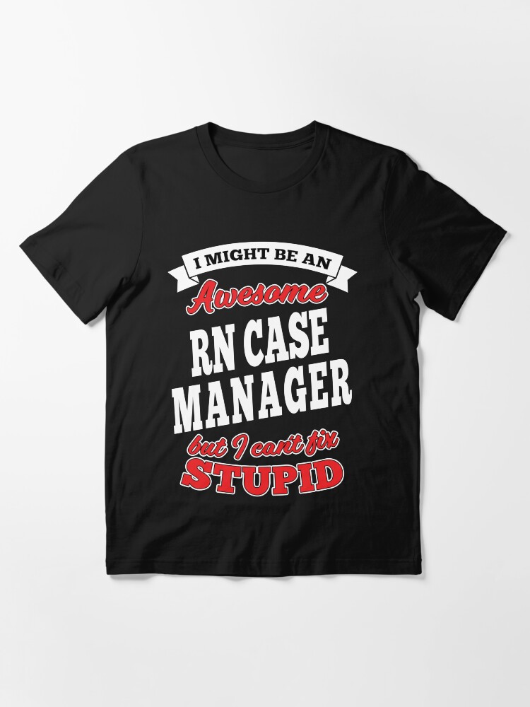 Alternate view of Awesome Rn Case Manager But Can't Fix Stupid Essential T-Shirt