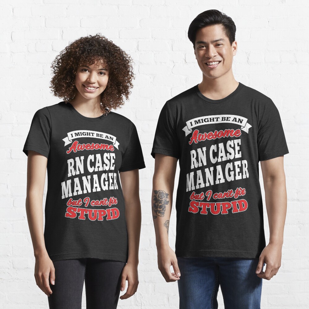 Awesome Rn Case Manager But Can't Fix Stupid Essential T-Shirt