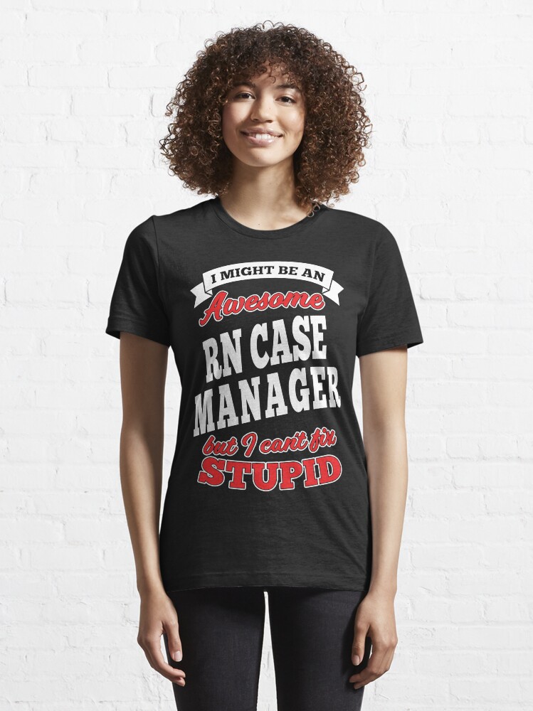 Alternate view of Awesome Rn Case Manager But Can't Fix Stupid Essential T-Shirt