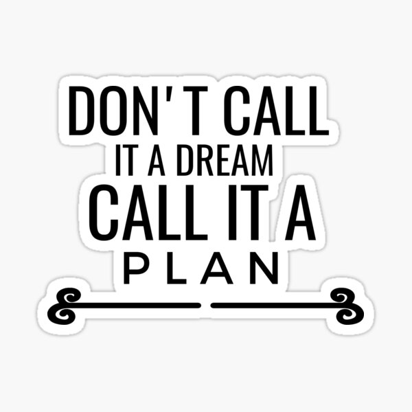 do-not-call-it-a-dream-call-it-a-plan-sticker-for-sale-by-phys