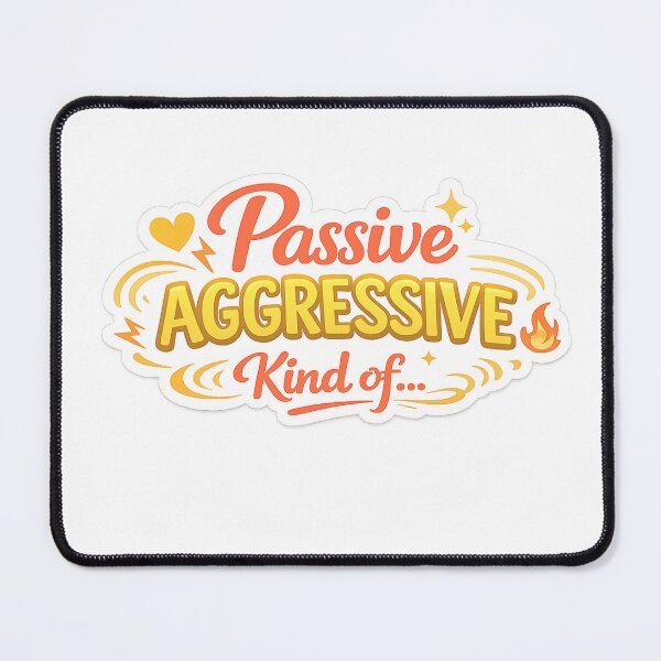 Item preview, Passive Aggressive, Kind Of... designed and sold by Retireddoc68.
