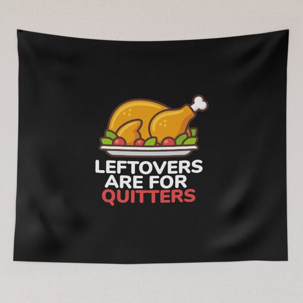 Item preview, Leftovers Are For Quitters Thanksgiving Feast Fun designed and sold by SassyYetClassy.