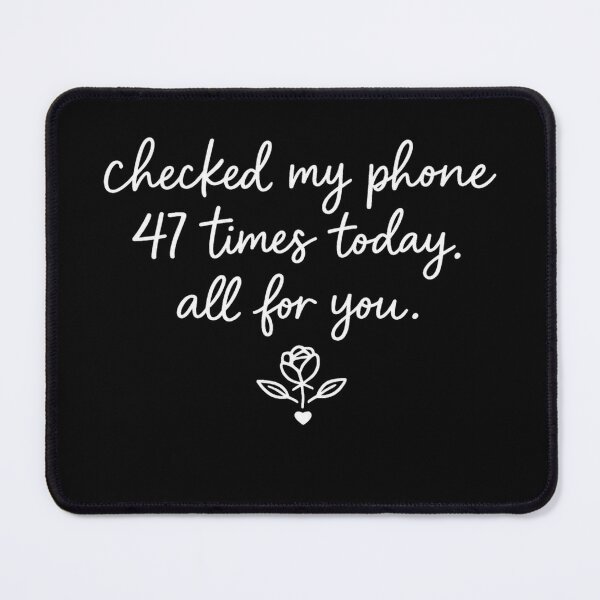 Item preview, Checked My Phone 47 Times Today All For You Long Distance Relationship designed and sold by TheAngelHeart.