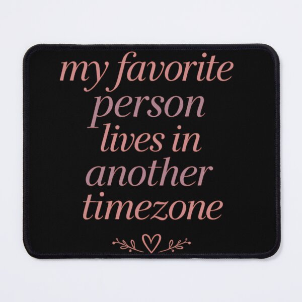Item preview, My Favorite Person Lives in Another Timezone Long Distance designed and sold by TheAngelHeart.