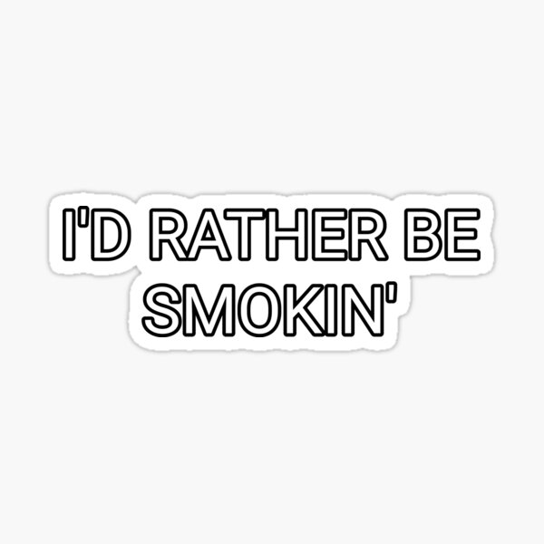 Item preview, I'd rather be smokin' designed and sold by CWINK.