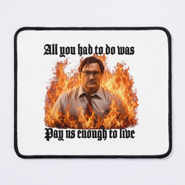 Item preview, All You Had To Do Was Pay Us Enough To Live / Milton Office Space Parody designed and sold by IronLazarus.