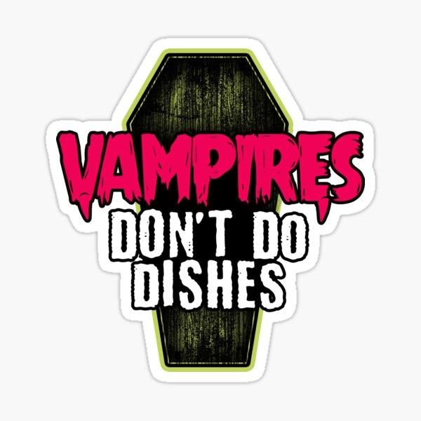 Vampires don't do dishes Sticker