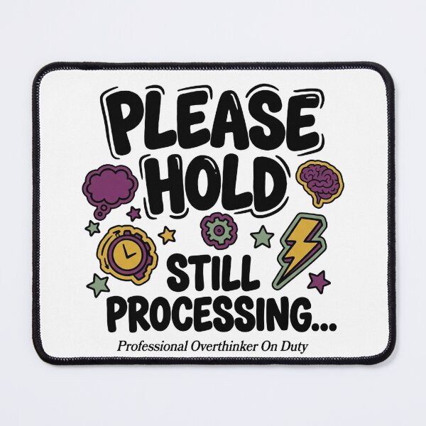 Item preview, Please Hold Still Processing — Overthinker Mental Health designed and sold by PlushFutura.
