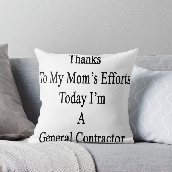 Item preview, Thanks To My Mom's Efforts Today I'm A General Contractor designed and sold by supernova23.