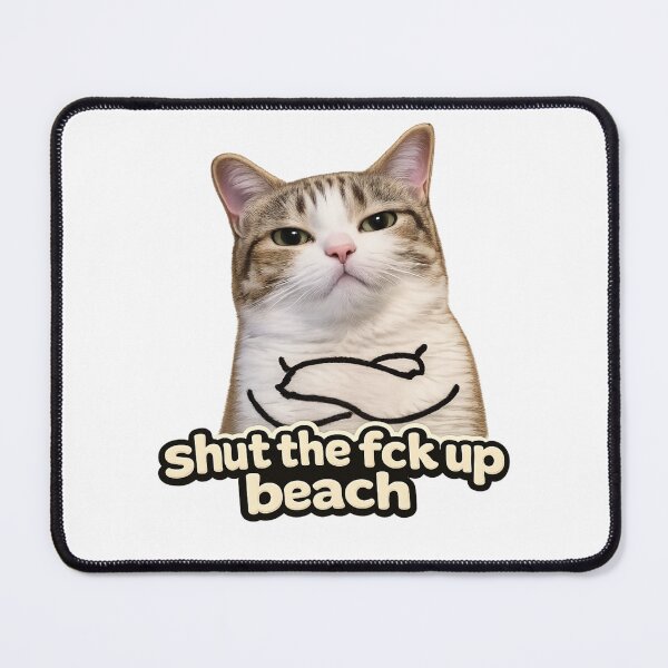 Item preview, Shut The Fck Up Beach – Sassy Cat Meme designed and sold by jeehh.