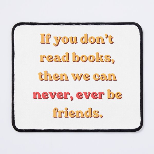 Item preview, If You Don't Read Books, Then We Can Never, Ever Be Friends, Funny Book Lover Quote designed and sold by OhUTees.