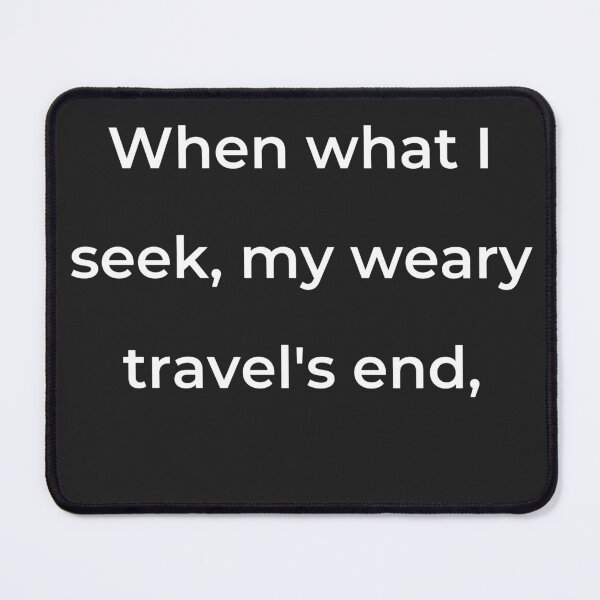 Item preview, "When what I seek, my weary travel's end," - print white designed and sold by ariksworld.