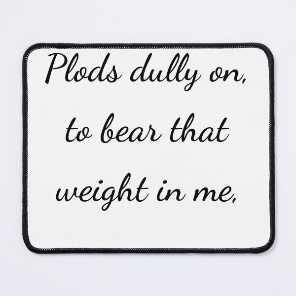 Item preview, "Plods dully on, to bear that weight in me," - handwriting black designed and sold by ariksworld.