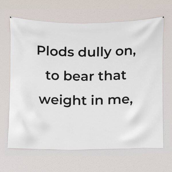 Item preview, "Plods dully on, to bear that weight in me," - print black designed and sold by ariksworld.