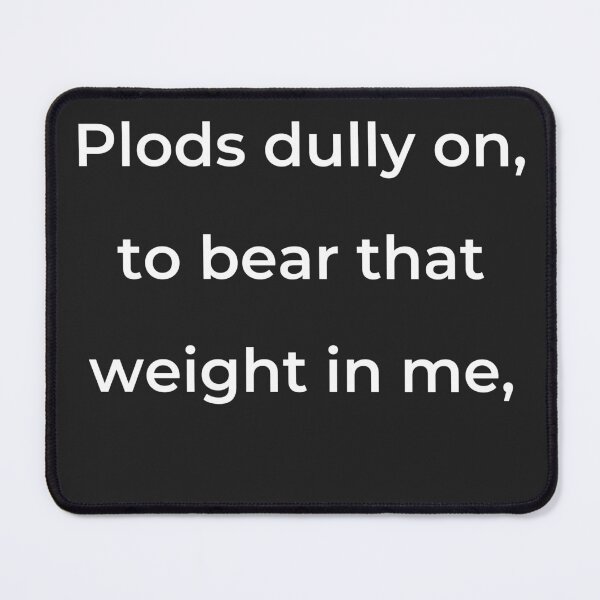 Item preview, "Plods dully on, to bear that weight in me," - print white designed and sold by ariksworld.