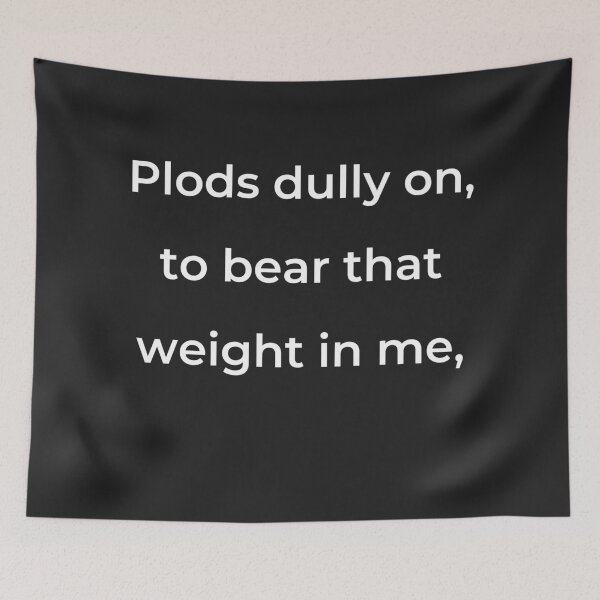 Item preview, "Plods dully on, to bear that weight in me," - print white designed and sold by ariksworld.
