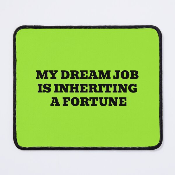 Item preview, My Dream Job Is Inheriting A Fortune designed and sold by WakeNBake-Tees.