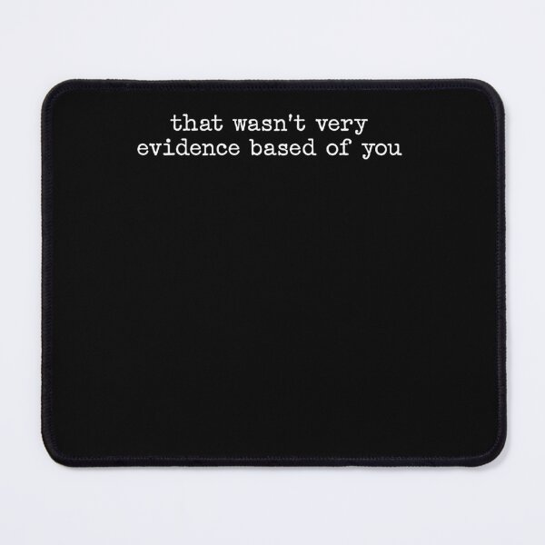 Item preview, That wasn't very evidence based of you Funny designed and sold by studio-ssaam.