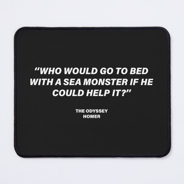 Item preview, Who Would Go to Bed with a Sea Monster If He Could Help It? — The Odyssey Quote (Black Version) designed and sold by LiteraryRelics.