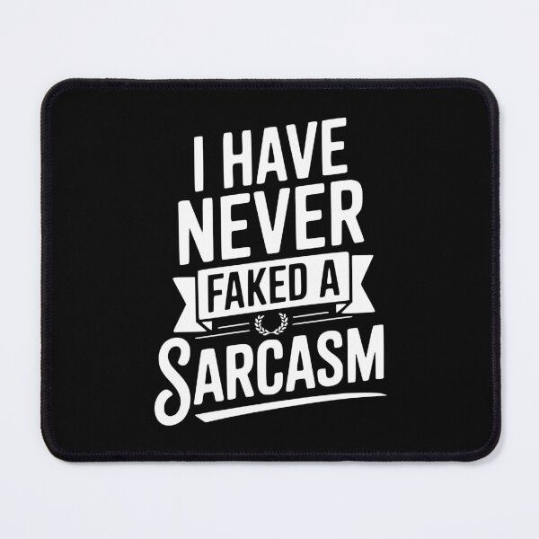 Item preview, I Have Never Faked a Sarcasm designed and sold by Frank Ring.