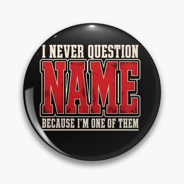 Item preview, I Never Question Name Because I'm One Of Them Shirt, I Never Question Personalised Name Shir designed and sold by Hannah  Pillic.