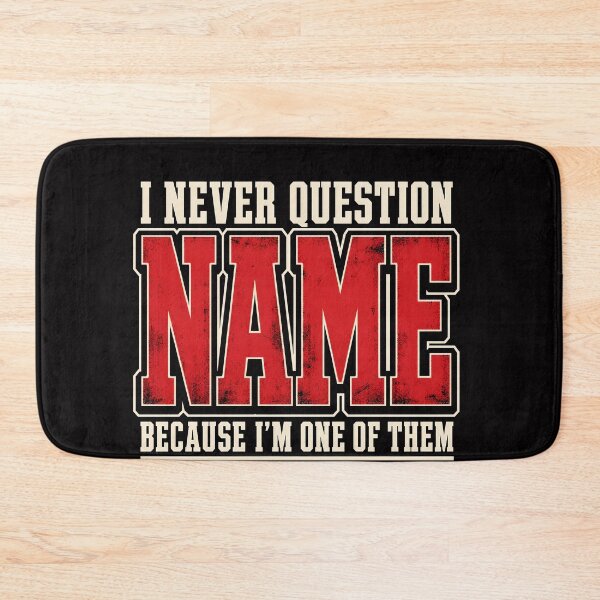 Item preview, I Never Question Name Because I'm One Of Them Shirt, I Never Question Personalised Name Shir designed and sold by Hannah  Pillic.