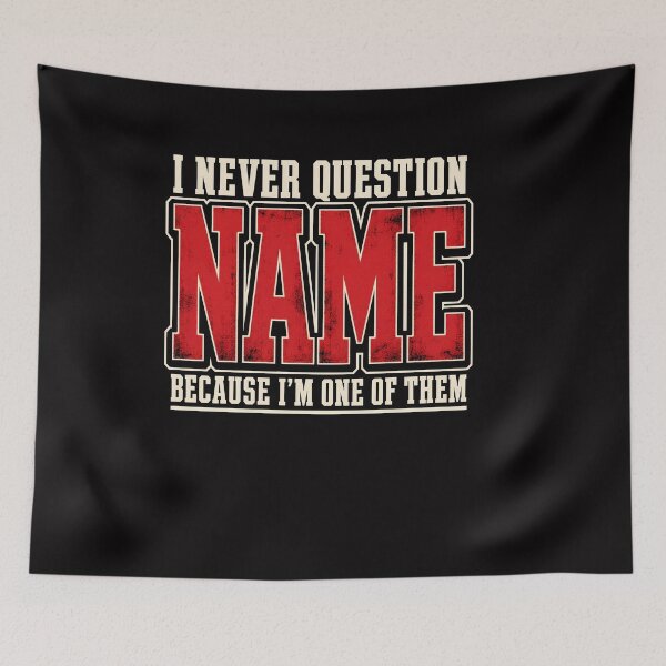 Item preview, I Never Question Name Because I'm One Of Them Shirt, I Never Question Personalised Name Shir designed and sold by Hannah  Pillic.