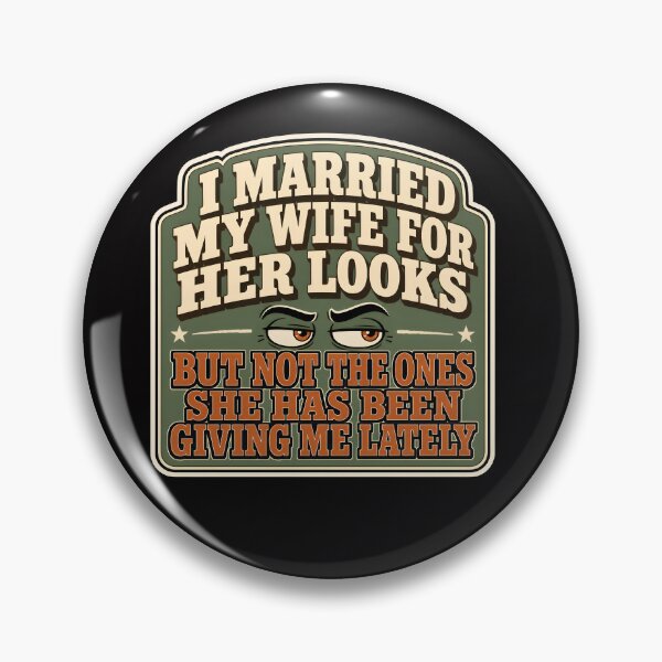 Item preview, I Married My Wife For Her Looks But Not The Ones She Has Been Giving Me Lately designed and sold by Hannah  Pillic.