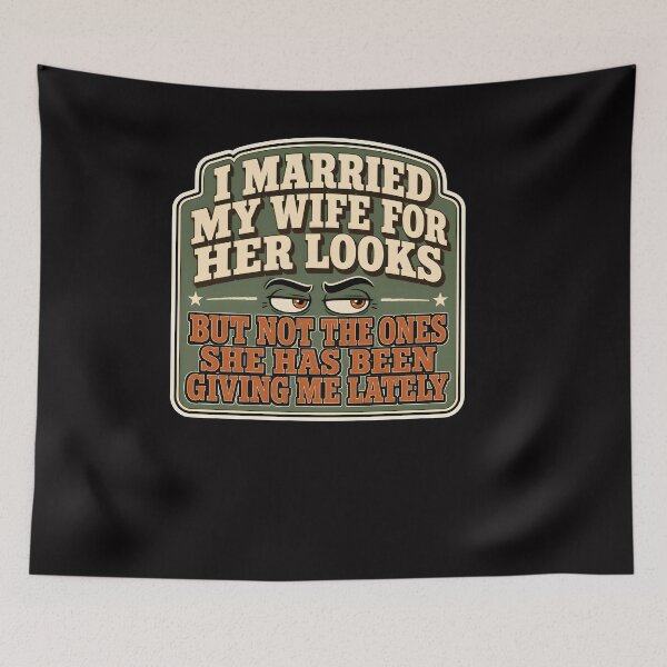 Item preview, I Married My Wife For Her Looks But Not The Ones She Has Been Giving Me Lately designed and sold by Hannah  Pillic.