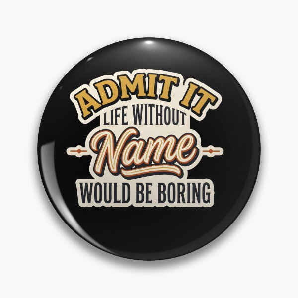 Item preview, Without NAME Would Be Boring shirt, Admit It Life Without Would Be Boring designed and sold by Hannah  Pillic.