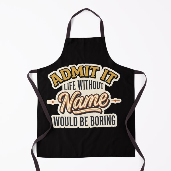Item preview, Without NAME Would Be Boring shirt, Admit It Life Without Would Be Boring designed and sold by Hannah  Pillic.