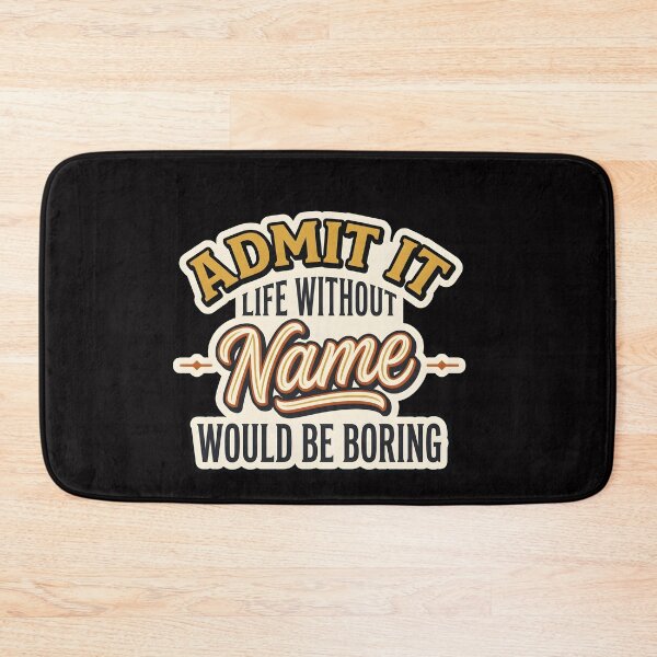Item preview, Without NAME Would Be Boring shirt, Admit It Life Without Would Be Boring designed and sold by Hannah  Pillic.