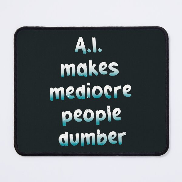 Item preview, A.I. Makes Mediocre People Dumber designed and sold by WatershipBound.