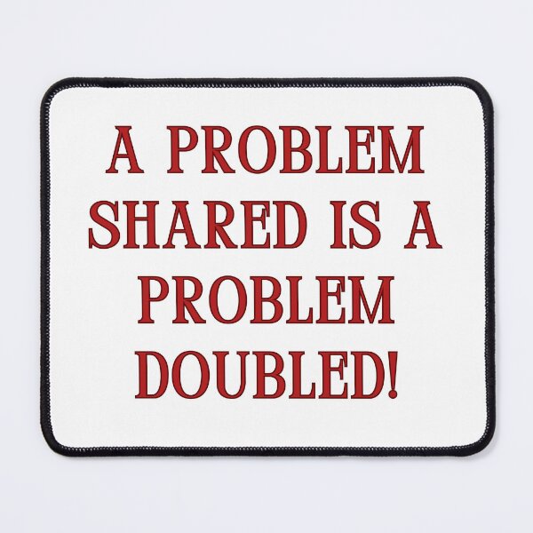 Item preview, A problem shared is a problem doubled! designed and sold by jamesgerardking.