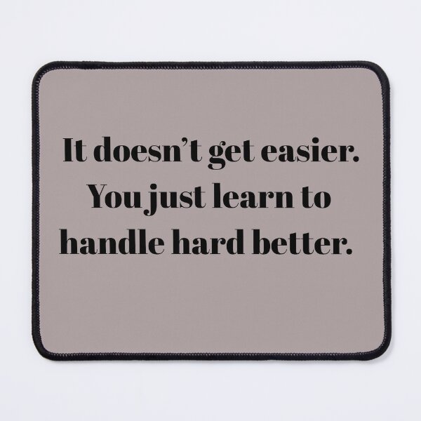 Item preview, It doesn't get easier. You just learn to handle hard better. designed and sold by Rawestcott.